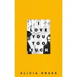 I Love You Too Much - Alicia Drake (EN)