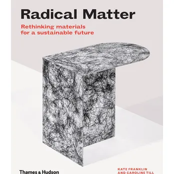 Cizojazyčná kniha Radical Matter: Rethinking Materials for a Sustainable Future – Kate Franklin, Caroline Till (EN)