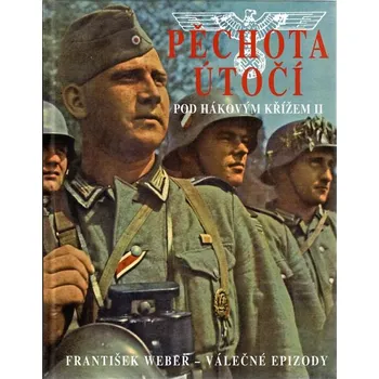 Pěchota útočí: Pod hákovým křížem II - František Weber