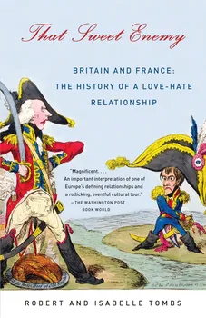 Cizojazyčná kniha That Sweet Enemy: Britain and France: The History of a Love-Hate Relationship - Robert Tombs, Isabelle Tombs (EN)