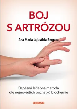 Boj s artrózou: Úspěšná léčebná metoda podle nejnovějších poznatků bichemie - Anna Maria Lajusticia Bergasa
