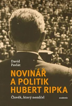 Novinář a politik Hubert Ripka: Člověk, který nemlčel - David Pavlát
