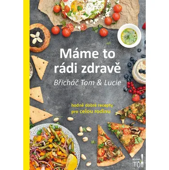 Máme to rádi zdravě: hodně dobré recepty pro celou rodinu - Mgr. Tomáš Kosačík, Ing. Lucie Kosačíková