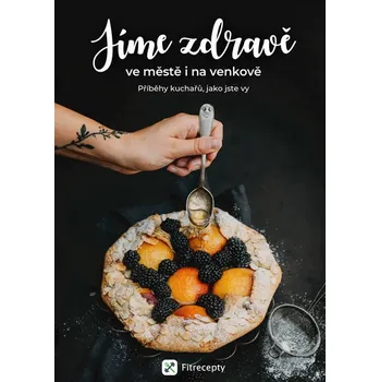 Jíme zdravě ve městě i na venkově: Příběhy kuchařů, jako jste vy – Fitrecepty (2018, pevná)