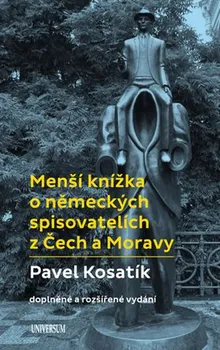 Menší knížka o německých spisovatelích z Čech a Moravy: doplněné  a rozšířené vydání - Pavel Kosatík