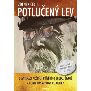 Literární biografie Potlučený lev: Devatenáct akčních příběhů o zrodu, životě a konci Masarykovy republiky - Zdeněk Čech