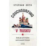 Couchsurfing v Rusku: Aneb jak jsem málem začal rozumět Putinovi - Orth Stephan