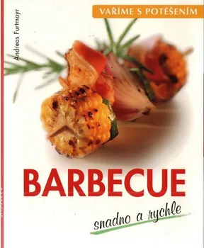 Vaříme s potěšením: Barbecue snadno a rychle - Andreas Furtmayr