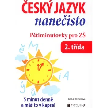 Český jazyk Český jazyk nanečisto - pětiminutovky pro 2. třídu ZŠ - Holečková Dana