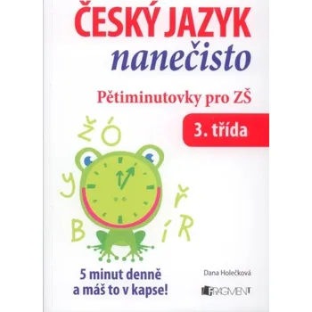 Český jazyk Český jazyk nanečisto - pětiminutovky pro 3. třídu ZŠ - Holečková Dana