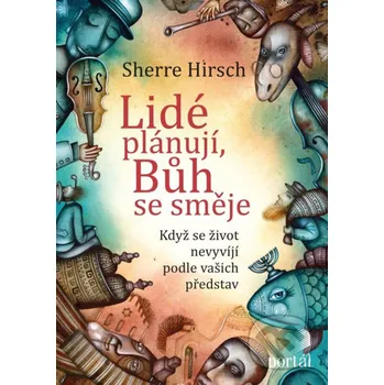 Duchovní literatura Lidé plánují, Bůh se směje: Když se život nevyvíjí podle vašich představ - Sherre Hirsch