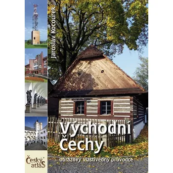 Východní Čechy: Český atlas (obrazový vlastivědný průvodce) - Jaroslav Kocourek
