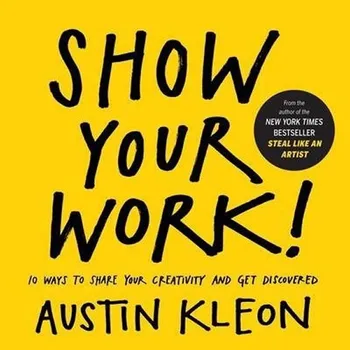 Osobní rozvoj Show Your Work!: 10 Things Nobody Told You About Getting Discovered - Austin Kleon (EN)