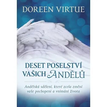 Deset poselství vašich andělů: Andělská sdělení, která zcela změní vaše pochopení a vnímání života - Doreen Virtue