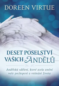 Deset poselství vašich andělů: Andělská sdělení, která zcela změní vaše pochopení a vnímání života - Doreen Virtue