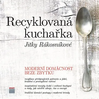 Recyklovaná kuchařka Jitky Rákosníkové: Moderní domácnost beze zbytku - Jitka Rákosníková