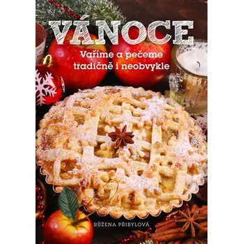 Vánoce: Vaříme a pečeme tradičně i neobvykle - Růžena Přibylová