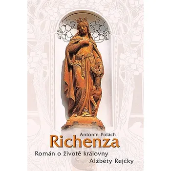 Literární biografie Richenza: Román o životě královny Alžběty Rejčky - Antonín Polách