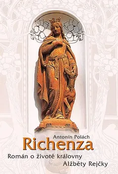 Literární biografie Richenza: Román o životě královny Alžběty Rejčky - Antonín Polách
