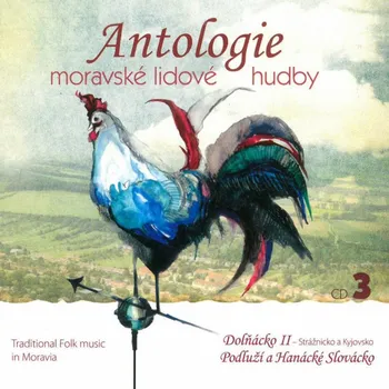 Česká hudba Antologie moravské lidové hudby 3: Dolňácko II, Podluží a Hanácké Slovácko - Various [CD]