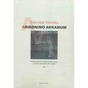 Kniha Ariadnino arkanum: O kompoziční poetice české prózy v prvním desetiletí 20. století Kniha