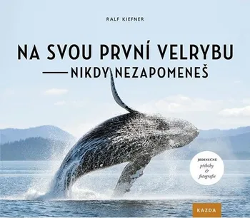 Příroda Na svou první velrybu nikdy nezapomeneš - Ralf Kiefner (2019, pevná)