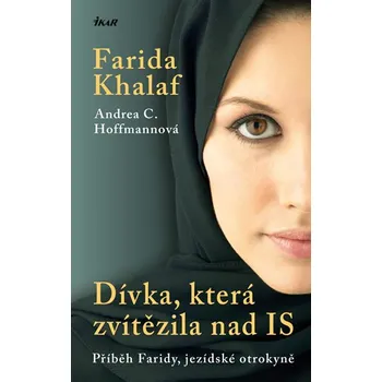 Literární biografie Dívka, která zvítězila nad IS: Příběh Faridy, jezídské otrokyně - Andrea C. Hoffmannová, Farida Khalaf (2016, pevná)