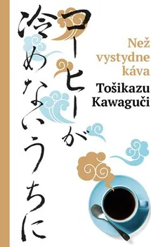 Než vystydne káva - Toshikazu Kawaguchi (2019, vázaná)