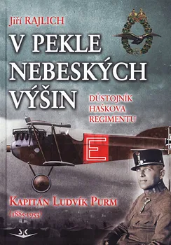 V pekle nebeských výšin: Důstojník Haškova regimentu Kapitán Ludvík Purm (1885-1953) - Jiří Rajlich (2019)