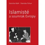 Islamisté a soumrak Evropy - Stanislav Polnar, Stanislav Balík (2018, pevná)