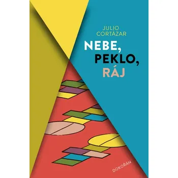 Nebe, peklo, ráj - Julio Cortázar (2019, pevná)