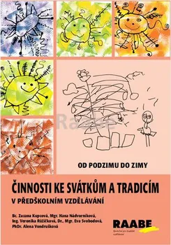 Předškolní výuka Činnosti ke svátkům a tradicím v předškolním vzdělávání: Od podzimu do zimy - Zuzana Kupcová a kol.