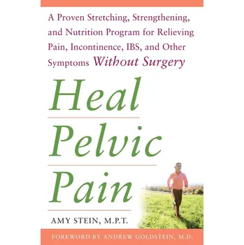 Heal Pelvic Pain: The Proven Stretching, Strengthening, and Nutrition Program for Relieving Pain, Incontinence & I.B.S, and Other Symptoms Without Surgery – Amy E. Stein [EN] (2008, brožovaná)
