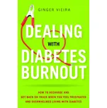 Dealing with Diabetes Burnout: How to Recharge and Get Back on Track When You Feel Frustrated and Overwhelmed Living with Diabetes - Ginger Vieira [EN] (2014, brožovaná)