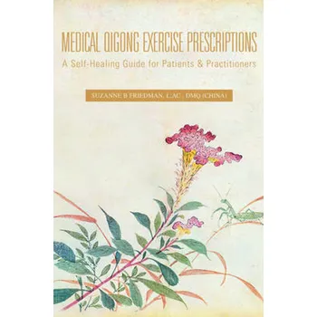 Medical Qigong Exercise Prescriptions: A Self-Healing Guide for Patients and Practitioners - S. B. Friedman, L. Dmq [EN] (2006, brožovaná)