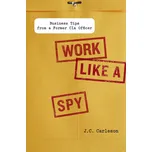 Work Like a Spy: Business Tips from a…