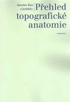 Přehled topografické anatomie - Jaroslav Kos (2014, brožovaná)