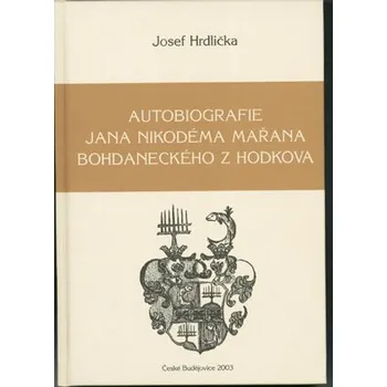 Literární biografie AUTOBIOGRAFIE JANA NIKODÉMA MAŘANA BOHDANECKÉHO Z HODKOVA (Josef Hrdlička)