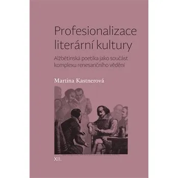 PROFESIONALIZACE LITERÁRNÍ KULTURY – Martina Kastnerová