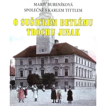 Betlém O SUŠICKÉM BETLÉMU TROCHU JINAK – Marie Bubeníková společně s Karlem Tittlem
