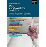 Dítě v rodičovském konfliktu: Jak zůstat dobrým rodičem i po rozchodu - Romana Rogalewiczová (2019, brožovaná)