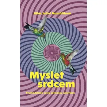 Myslet srdcem: Psychedelická cesta Latinskou Amerikou - Jitka Juliet Navrátilová (2019) [E-kniha], kniha