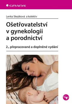 Ošetřovatelství v gynekologii a porodnictví: 2., přepracované a doplněné vydání - Lenka Slezáková (2017, brožovaná)