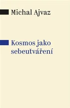Kosmos jako sebeutváření - Michal Ajvaz (2017, pevná bez přebalu lesklá, 1.vydání)
