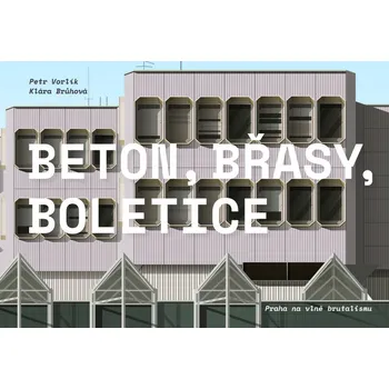 Beton, Břasy, Boletice: Praha na vlně brutalismu - Petr Vorlík, Klára Brůhová (2019, brožovaná)