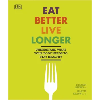 Eat Better, Live Longer: Understand What Your Body Needs to Stay Healthy - Sarah Brewer, Juliette Kellow [EN] (2018, pevná)