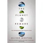The Planet Remade: How Geoengineering Could Change the World - Oliver Morton (2016, brožovaná)