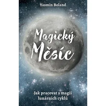 Magický měsíc: Jak pracovat s magií lunárních cyklů - Yasmin Boland (2019, brožovaná)