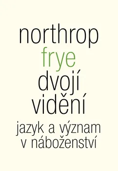 Dvojí vidění: Jazyk a význam v náboženství - Northrop Frye (2014, brožovaná)