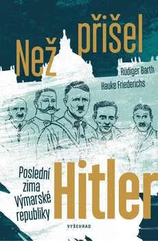 Než přišel Hitler: Poslední zima Výmarské republiky - Rüdiger Barth,Hauke Friederichs (2020, pevná)